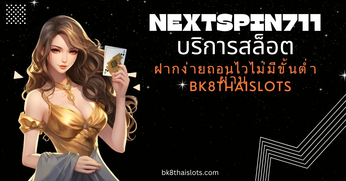 nextspin711 บริการสล็อต ฝากง่ายถอนไวไม่มีขั้นต่ำผ่าน bk8thaislots